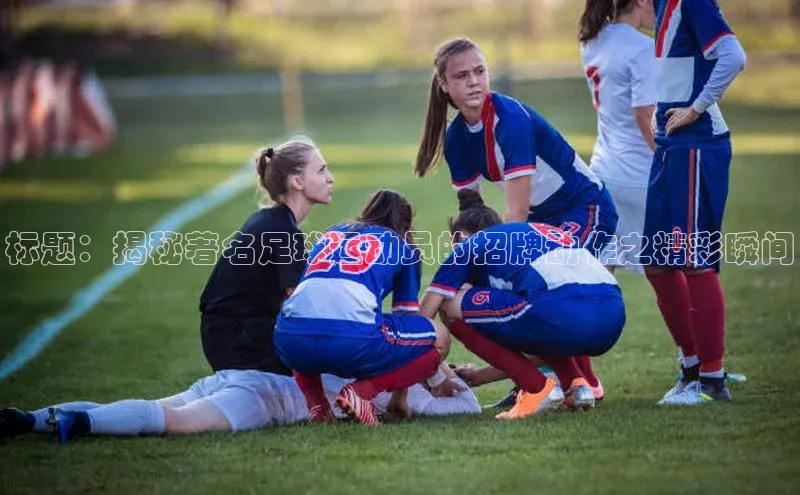 半岛·bob官方网站体育百度搜索资源平台标题：揭秘著名足球运动员的招牌动作之精彩瞬间