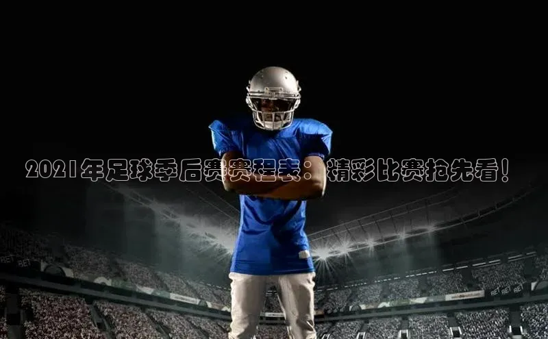 半岛·体育bob官方网知乎2021年足球季后赛赛程表：精彩比赛抢先看！