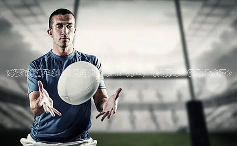 BoB半岛·体育网站百度翻译App《揭秘刘健足球运动员的真实年龄：阐述他的实际年龄及职业生涯》