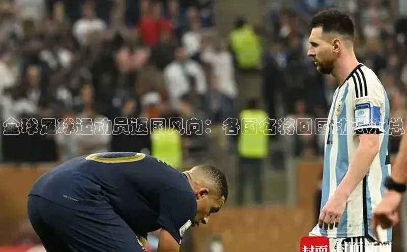 半岛·BOB官方网站下载美团全球足球运动员返国风向：各国名将回国动态汇总