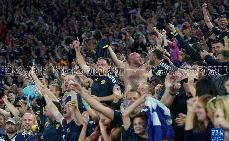 半岛·BOB最新版本更新内容如流超越界限：极限运动的魅力——北京极限运动赛事