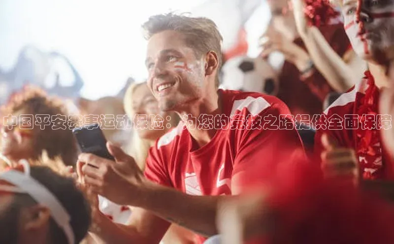 中国平安赛事运动保险：为您的竞技之路提供全面保障
