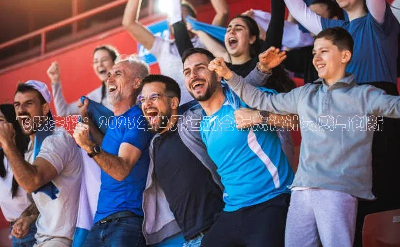 飞跃荣耀：2023年世界运动会标志设计灵感与创新