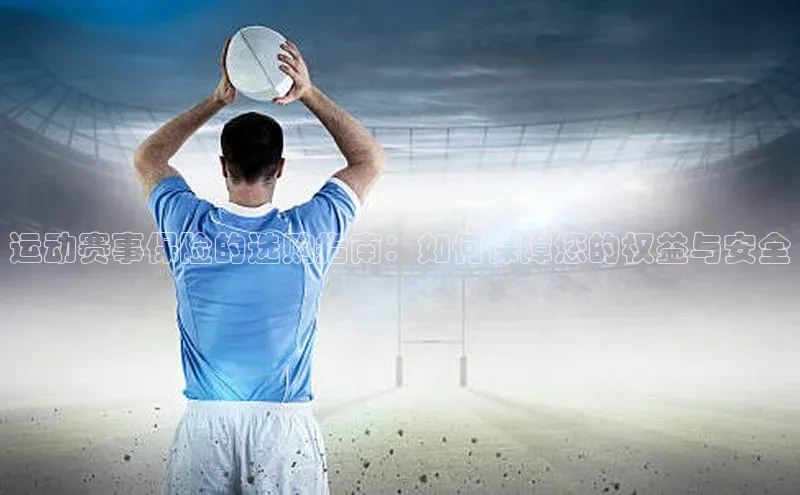 运动赛事保险的选购指南：如何保障您的权益与安全