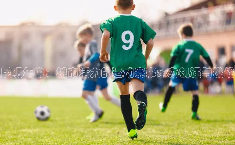 昆明年中：城市活力的运动赛事承办机遇与挑战