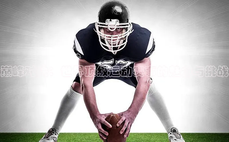 巅峰对决：世界顶级运动赛事的魅力与挑战