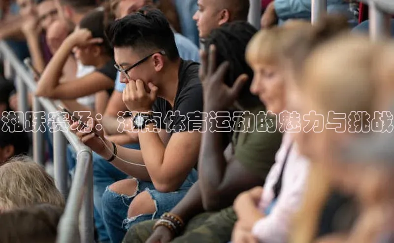 湘跃赛场：湖南体育运动的魅力与挑战