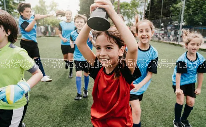 突发状况下的运动员保障：运动赛事短期保险的