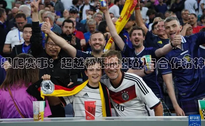 攀爬赛事：超越极限的挑战与合作精神