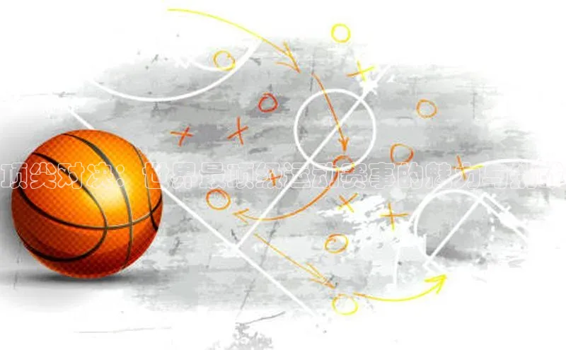 顶尖对决：世界最顶级运动赛事的魅力与挑战