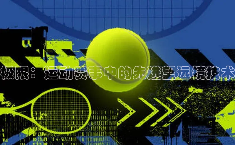 极限：运动赛事中的先进望远镜技术