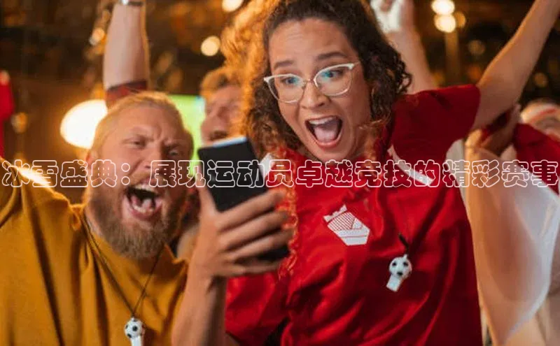 冰雪盛典：展现运动员卓越竞技的精彩赛事