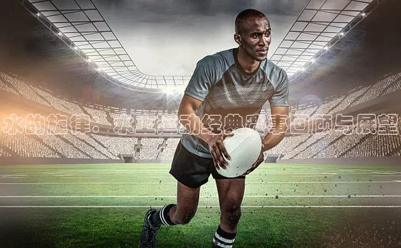 水的旋律：水上运动经典赛事回顾与展望