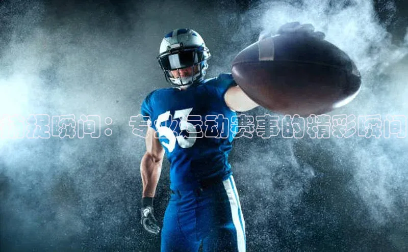 捕捉瞬间：专业运动赛事的精彩瞬间